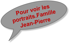 Pour voir les portraits.Famille  Jean-Pierre