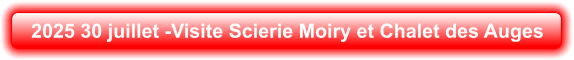2025 30 juillet -Visite Scierie Moiry et Chalet des Auges