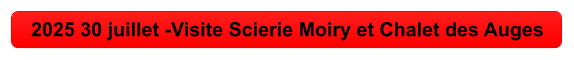 2025 30 juillet -Visite Scierie Moiry et Chalet des Auges