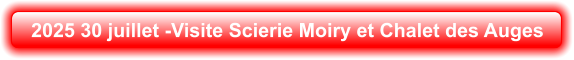 2025 30 juillet -Visite Scierie Moiry et Chalet des Auges