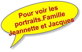 Pour voir les portraits.Famille  Jeannette et Jacques