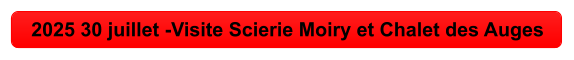 2025 30 juillet -Visite Scierie Moiry et Chalet des Auges